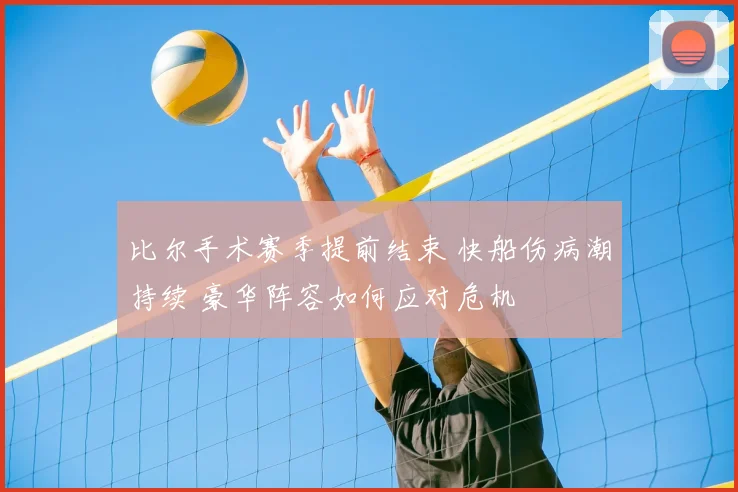 比尔手术赛季提前结束 快船伤病潮持续 豪华阵容如何应对危机